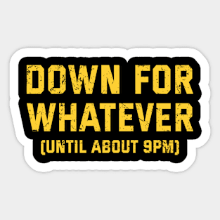 Down For Whatever (Until About 9 Pm) Sticker